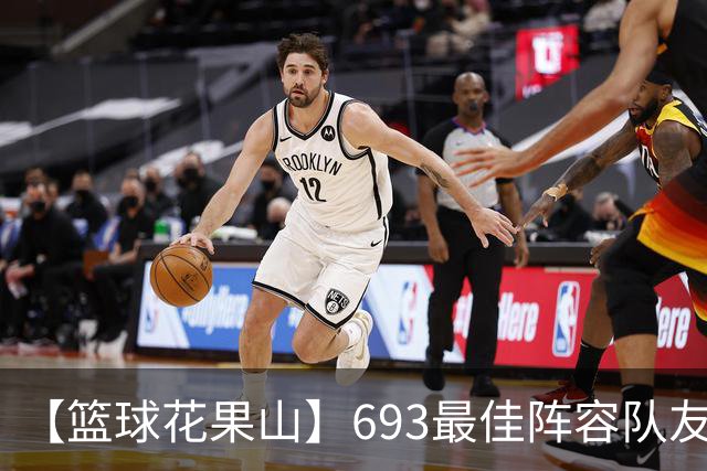 【篮球花果山】693最佳阵容队友多，就算抱大腿？