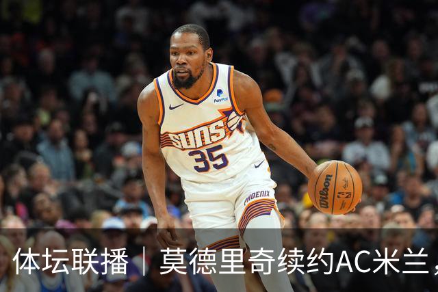 体坛联播｜莫德里奇续约AC米兰，德容右膝内侧副韧带撕裂