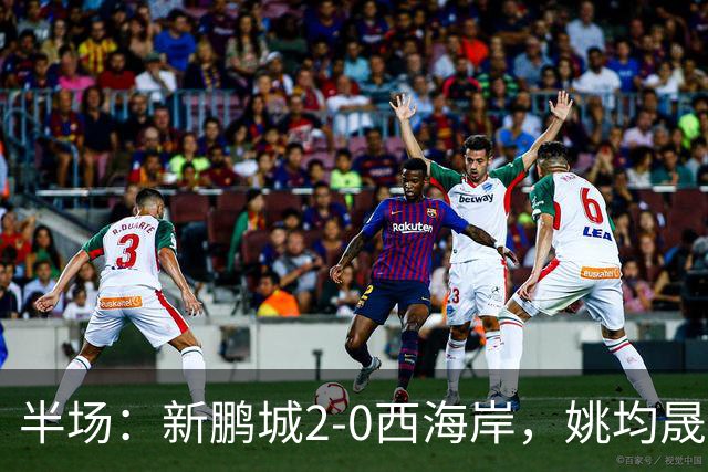半场：新鹏城2-0西海岸，姚均晟兜射破僵，杨一鸣建功