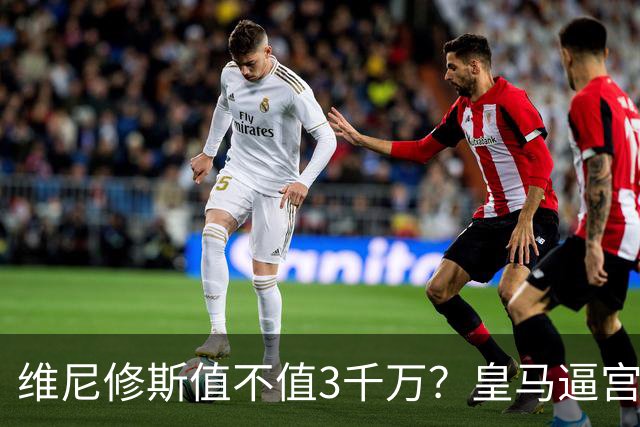 维尼修斯值不值3千万？皇马逼宫阿森纳捡漏，这转会三方都输不起